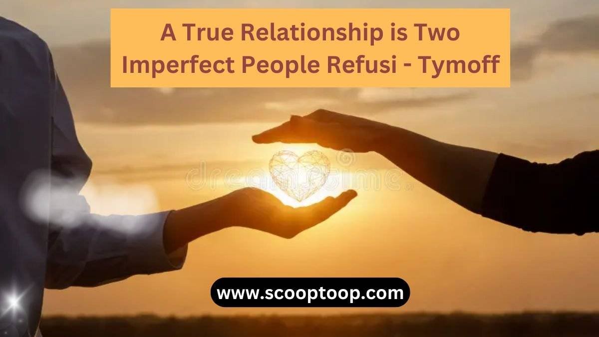 A True Relationship Is Two Imperfect People Refusi – Tymoff Review